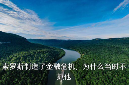 索羅斯制造了金融危機(jī)，為什么當(dāng)時(shí)不抓他