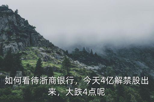 如何看待浙商銀行，今天4億解禁股出來(lái)，大跌4點(diǎn)呢