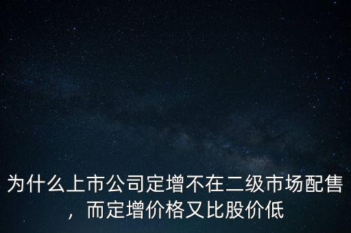 為什么上市公司定增不在二級市場配售，而定增價格又比股價低