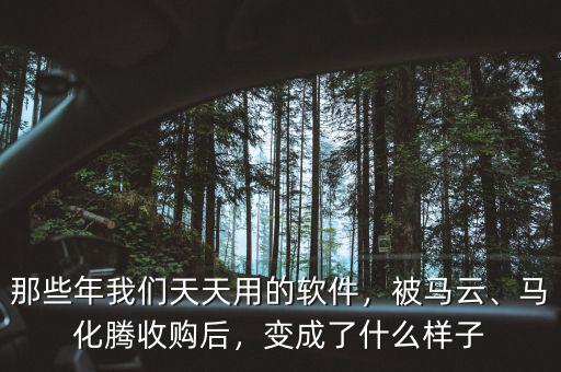 那些年我們天天用的軟件，被馬云、馬化騰收購(gòu)后，變成了什么樣子