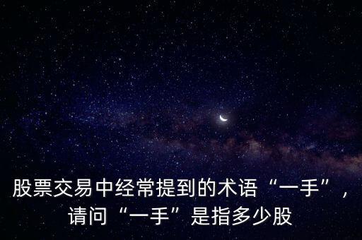 股票交易中經(jīng)常提到的術(shù)語“一手”，請問“一手”是指多少股