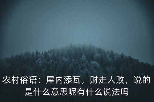 農(nóng)村俗語：屋內(nèi)添瓦，財(cái)走人敗，說的是什么意思呢有什么說法嗎