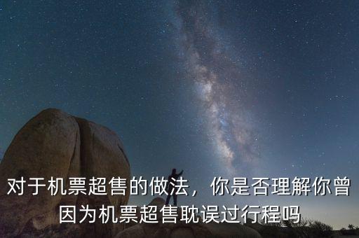 對于機(jī)票超售的做法，你是否理解你曾因?yàn)闄C(jī)票超售耽誤過行程嗎