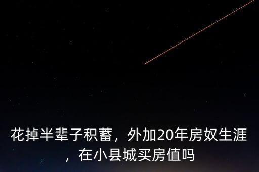 花掉半輩子積蓄，外加20年房奴生涯，在小縣城買房值嗎