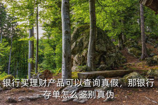 銀行買理財產(chǎn)品可以查詢真假，那銀行存單怎么鑒別真?zhèn)? class=