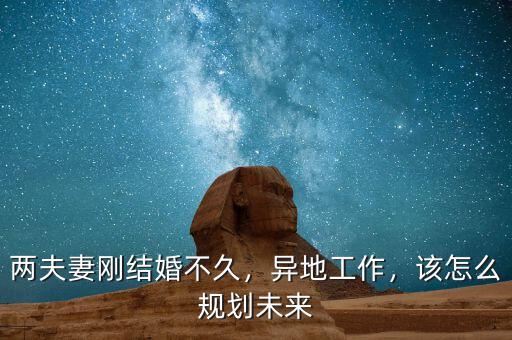 兩夫妻剛結(jié)婚不久，異地工作，該怎么規(guī)劃未來