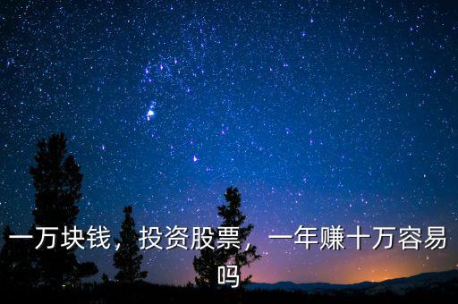 一萬(wàn)塊錢(qián)，投資股票，一年賺十萬(wàn)容易嗎