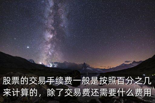 股票的交易手續(xù)費(fèi)一般是按照百分之幾來計算的，除了交易費(fèi)還需要什么費(fèi)用