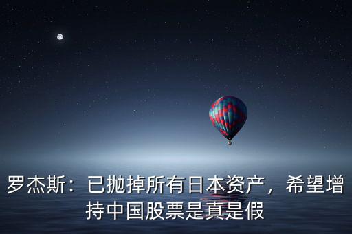 羅杰斯：已拋掉所有日本資產(chǎn)，希望增持中國(guó)股票是真是假