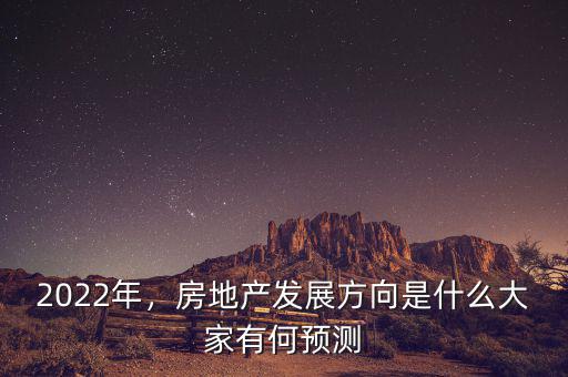2022年，房地產(chǎn)發(fā)展方向是什么大家有何預(yù)測(cè)
