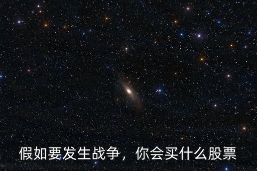 假如要發(fā)生戰(zhàn)爭(zhēng)，你會(huì)買什么股票