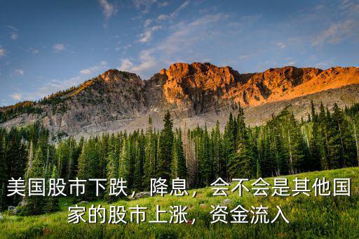 美國股市下跌，降息，會不會是其他國家的股市上漲，資金流入