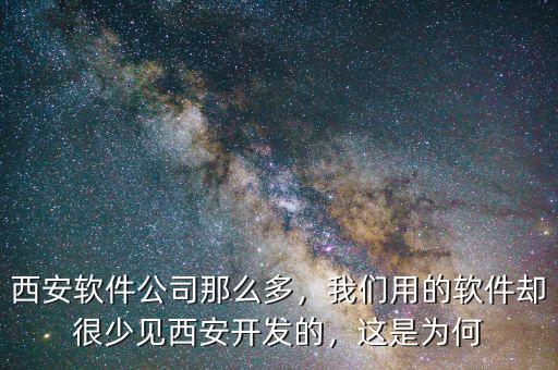 西安軟件公司那么多，我們用的軟件卻很少見西安開發(fā)的，這是為何