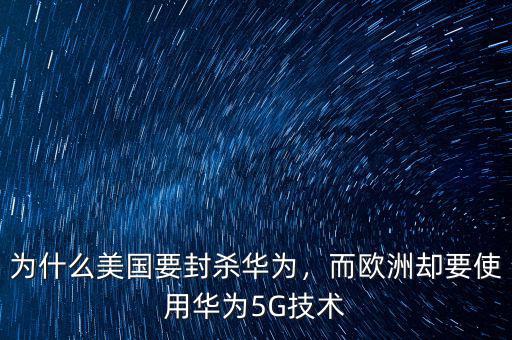 為什么美國要封殺華為，而歐洲卻要使用華為5G技術