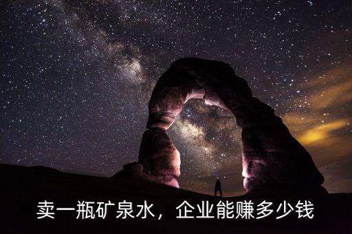 賣(mài)一瓶礦泉水，企業(yè)能賺多少錢(qián)