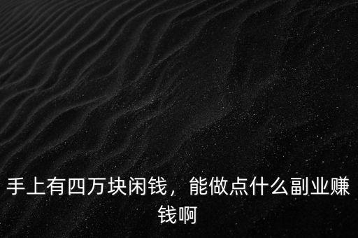 手上有四萬塊閑錢，能做點(diǎn)什么副業(yè)賺錢啊