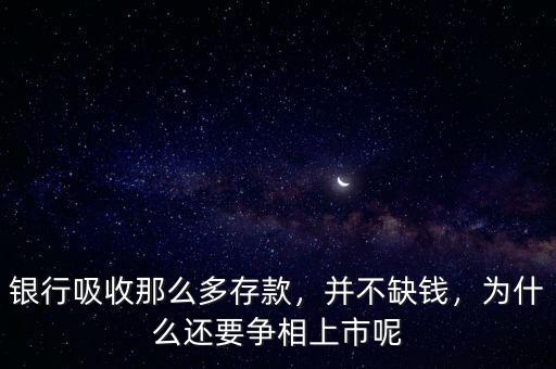 銀行吸收那么多存款，并不缺錢，為什么還要爭(zhēng)相上市呢