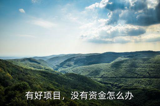 有好項(xiàng)目，沒(méi)有資金怎么辦