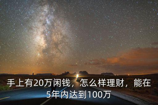 手上有20萬閑錢，怎么樣理財，能在5年內(nèi)達(dá)到100萬