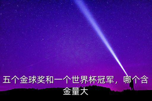 五個金球獎和一個世界杯冠軍，哪個含金量大