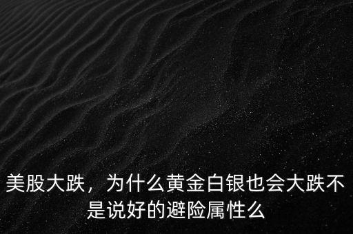 美股大跌，為什么黃金白銀也會(huì)大跌不是說(shuō)好的避險(xiǎn)屬性么