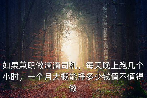 如果兼職做滴滴司機(jī)，每天晚上跑幾個(gè)小時(shí)，一個(gè)月大概能掙多少錢值不值得做
