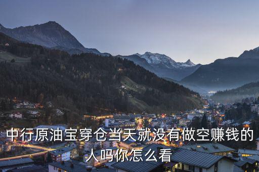 中行原油寶穿倉(cāng)當(dāng)天就沒(méi)有做空賺錢的人嗎你怎么看