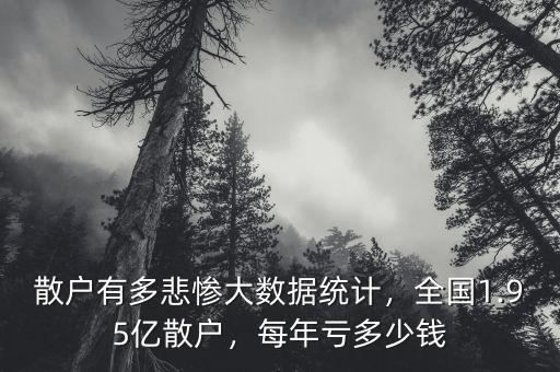 散戶有多悲慘大數(shù)據(jù)統(tǒng)計(jì)，全國(guó)1.95億散戶，每年虧多少錢