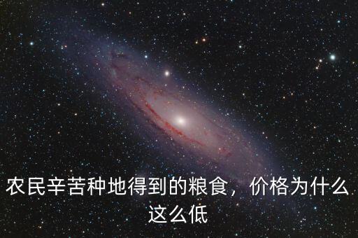 農(nóng)民辛苦種地得到的糧食，價格為什么這么低