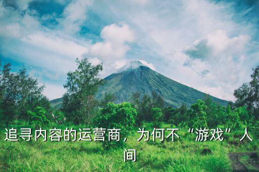 追尋內(nèi)容的運(yùn)營商，為何不“游戲”人間