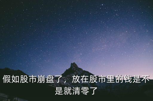 假如股市崩盤了，放在股市里的錢是不是就清零了