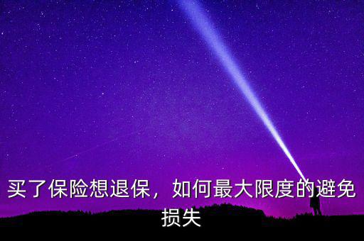 買了保險(xiǎn)想退保，如何最大限度的避免損失