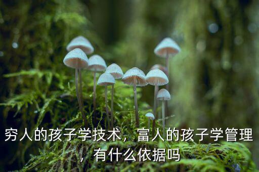 窮人的孩子學技術，富人的孩子學管理，有什么依據(jù)嗎