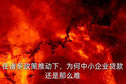 在諸多政策推動下，為何中小企業(yè)貸款還是那么難