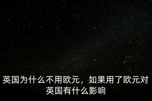 英國為什么不用歐元，如果用了歐元對(duì)英國有什么影響
