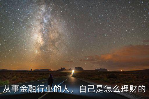 從事金融行業(yè)的人，自己是怎么理財?shù)? class=