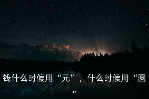 錢什么時候用“元”，什么時候用“圓”