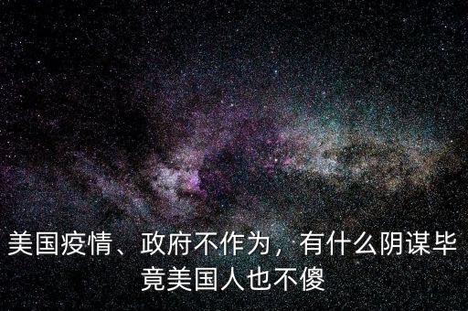 美國(guó)疫情、政府不作為，有什么陰謀畢竟美國(guó)人也不傻