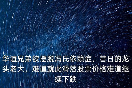 華誼兄弟欲擺脫馮氏依賴癥，昔日的龍頭老大，難道就此滑落股票價(jià)格難道繼續(xù)下跌