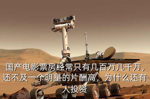國(guó)產(chǎn)電影票房經(jīng)常只有幾百萬(wàn)幾千萬(wàn)，還不及一個(gè)明星的片酬高，為什么還有人投資