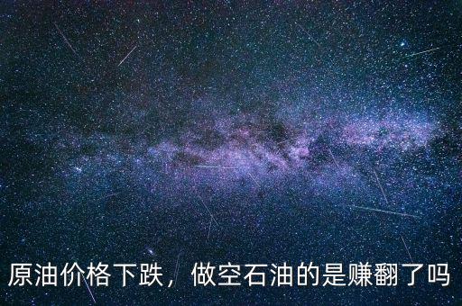 原油價(jià)格下跌，做空石油的是賺翻了嗎