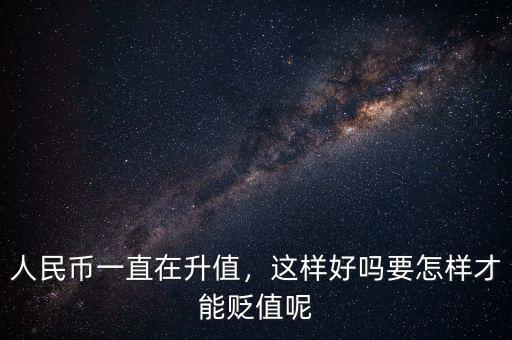 人民幣一直在升值，這樣好嗎要怎樣才能貶值呢