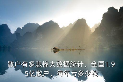 散戶有多悲慘大數(shù)據(jù)統(tǒng)計(jì)，全國(guó)1.95億散戶，每年虧多少錢