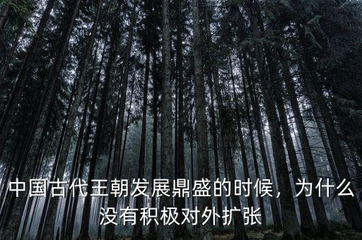 中國(guó)古代王朝發(fā)展鼎盛的時(shí)候，為什么沒(méi)有積極對(duì)外擴(kuò)張