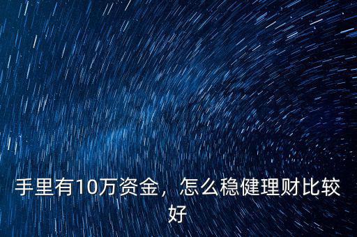 手里有10萬(wàn)資金，怎么穩(wěn)健理財(cái)比較好