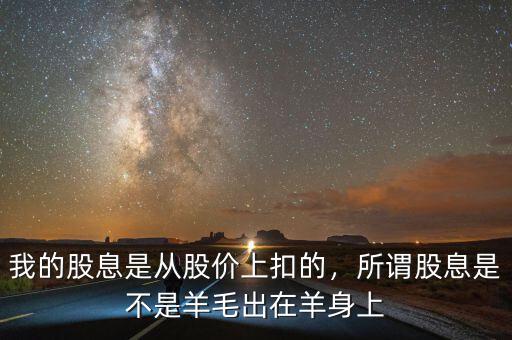 我的股息是從股價(jià)上扣的，所謂股息是不是羊毛出在羊身上