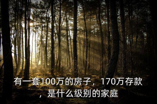 有一套100萬的房子，170萬存款，是什么級別的家庭