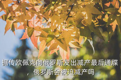 據(jù)傳歐佩克向俄羅斯發(fā)出減產(chǎn)最后通牒，俄羅斯會被迫減產(chǎn)嗎