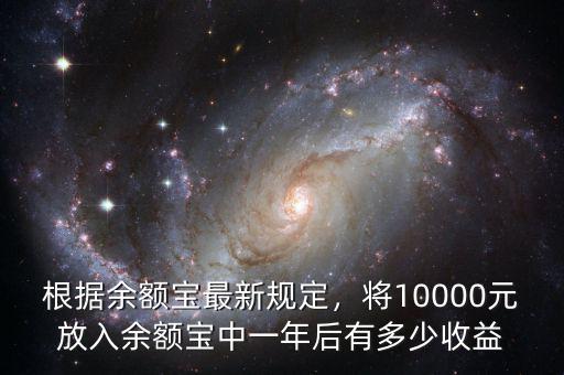 根據(jù)余額寶最新規(guī)定，將10000元放入余額寶中一年后有多少收益