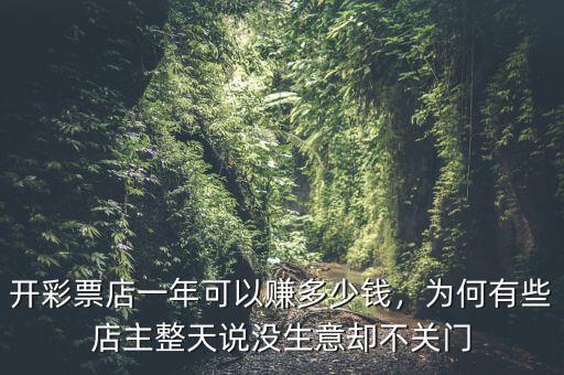 開彩票店一年可以賺多少錢，為何有些店主整天說沒生意卻不關(guān)門
